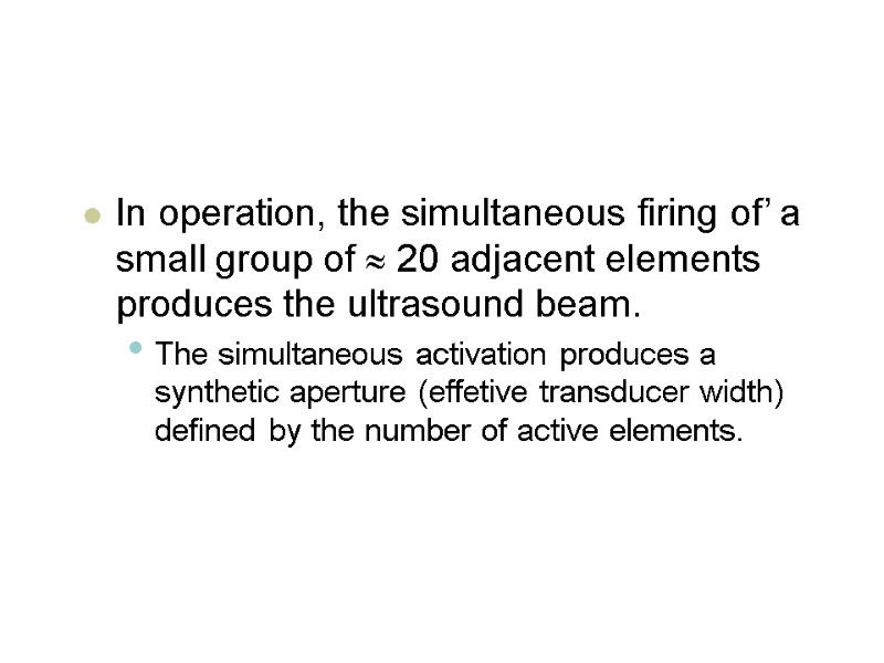 In operation, the simultaneous firing of’ a small group of  20 adjacent elements